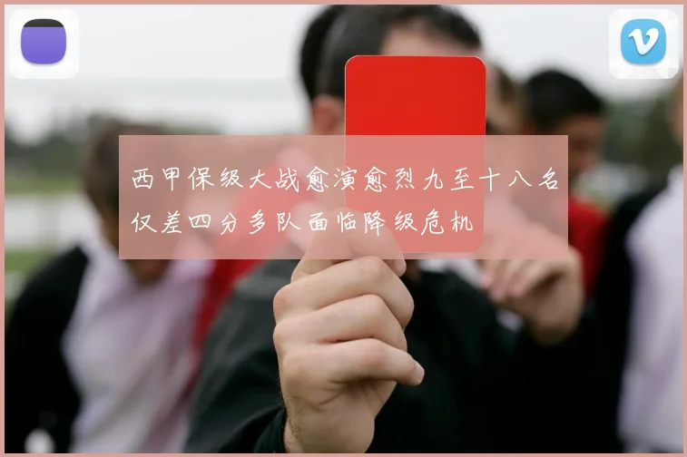 西甲保级大战愈演愈烈九至十八名仅差四分多队面临降级危机
