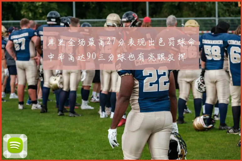 库里全场最高27分表现出色罚球命中率高达90三分球也有亮眼发挥